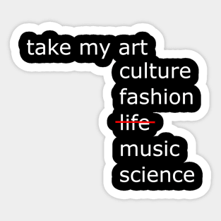 Take my art culture fashion life music science Sticker